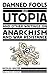 Damned Fools In Utopia: And Other Writings on Anarchism and War Resistance