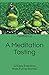 A Meditation Tasting: 12 Easy Practices from Fun to Formal