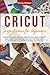 Cricut Project Ideas for Beginners: The Best Project Ideas to Create Your Cricut Object and Spark Your Imagination with pictures and illustrations to guide you during the process