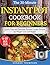 The 30-Minute Instant Pot Cookbook for Beginners: Quick, Easy and Delicious Pressure Cooker Recipes for Weight Loss and Health