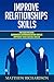 Improve Relationships Skills: 2 Manuscripts - Advanced Communication Skills, Improve Your Social Skills