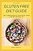 GLUTEN FREE DIET GUIDE: The Comprehensive Resource Guide For Better Health