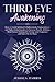 Third Eye Awakening: How to Attain Spiritual Enlightenment, Transcendence and Higher Consciousness to Increase Psychic Abilities, Mind Power, Turning into Energy your Frequency and Open the Six Ways
