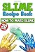 Slime Recipe Book: How to Make Slime