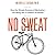 No Sweat Lib/E: How the Simple Science of Motivation Can Bring You a Lifetime of Fitness