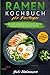 RAMEN KOCHBUCH FÜR EINSTEIGER: Das große japanische Kochbuch mit über 100 genialen Rezepten zum selber machen - inkl. Wissenswertes über die japanische Küche (German Edition)