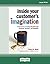 Inside Your Customer's Imagination: 5 Secrets for Creating Breakthrough Products, Services, and Solutions