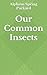 Our Common Insects