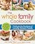The Whole Family Cookbook: Celebrate the goodness of locally grown foods