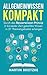 Allgemeinwissen kompakt: Durch das Besserwisser-Prinzip in kürzester Zeit geballtes Wissen in 21 Themengebieten erlernen (German Edition)