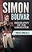 Simon Bolivar: Biography of The Liberator