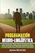 Programación Neuro-Lingüística: Leer a las Personas y Pensar Positiva y Exitosamente Usando la PNL para Acabar con la Negatividad, Procrastinación, Miedos y Fobias