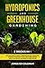 Hydroponics and Greenhouse Gardening: 2 BOOKS IN 1 Tips And Tricks To Build A Greenhouse And Hydroponic System At Home And To Get A Healthier Harvest Even If You Are Not An Expert In Horticulture