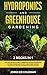 Hydroponics and Greenhouse Gardening: 2 BOOKS IN 1 - Tips And Tricks To Build A Greenhouse And Hydroponic System At Home And To Get A Healthier Harvest Even If You Are Not An Expert In Horticulture