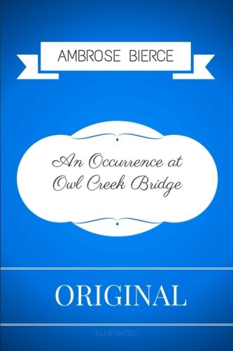 An Occurrence at Owl Creek Bridge: By Ambrose Bierce - Illustrated