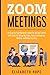 Zoom Meetings: The Step-by-Step Beginner's Guide for Getting Started with Zoom for Virtual Meetings, Video Conference, Webinar and Online Teaching.