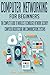 COMPUTER NETWORKING FOR BEGINNERS: THE COMPLETE GUIDE TO WIRELESS TECHNOLOGY, NETWORK SECURITY, COMPUTER ARCHITECTURE AND COMMUNICATIONS SYSTEMS. (Computer Programming)