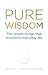 Pure Wisdom: The Simple Things That Transform Everyday Life
