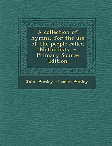 A Collection of Hymns, for the Use of the People Called Methodists - Primary Source Edition