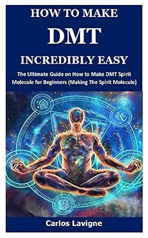 HOW TO MAKE DMT INCREDIBLY EASY: The Ultimate Guide on How to Make DMT Spirit Molecule for Beginners (Making The Spirit Molecule)