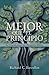 Mejor que el Principio: La Creación desde una Perspectiva Bíblica (Spanish Edition)