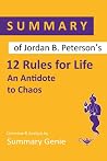 Summary of Jordan B. Peterson’s 12 Rules for Life: An Antidote to Chaos