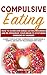 Compulsive Eating: How to Overcome Binge-Eating-Disorders and re-program your Brain to Stop being Obsessed by hunger. Develop self-confidence by maintaining mindful and healthy relationship with food