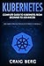 Kubernetes: Complete Guide to Kubernetes from Beginner to Advanced (With Simple Practice Projects To Perfect Your Skills) (Code tutorials)