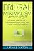 Frugal Minimalism And Loving It: 50 Proven Steps To Live A Minimalist Lifestyle, Clear Your Clutter And Live With Less (Simple Living, Frugal Living ... Organization Strategies, Living With Less)