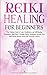 Reiki Healing for Beginners: The Ultimate Guide to Learn Mindfulness and Self-Healing Techniques. Mind Power Through Chakra Meditation, Increase Your Self-Esteem, Release Stress and Overcome Anxiety