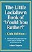 The Little Lockdown Book of ‘Would You Rather?’ - Kids Edition: A fun book of questions for when you’d rather be anywhere else