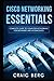 Cisco Networking Essentials: Complete Guide To Computer Networking For Beginners And Intermediates (Code tutorials)