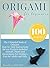 Origami for Beginners: Origami Kit for 100 Step by Step Projects About Animals, Plants, Parties and Much More. Fun for Adults and Kids