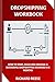 DROPSHIPPING WORKBOOK: HOW TO START, BUILD AND MANAGE A SUCCESSFUL DROPSHIPPING BUSINESS IN 6 MONTHS