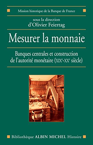 Mesurer la monnaie: Banques centrales et construction de l'autorité monétaire (XIXe - XXe siècle). Sous la direction d'Olivier Feiertag (French Edition)