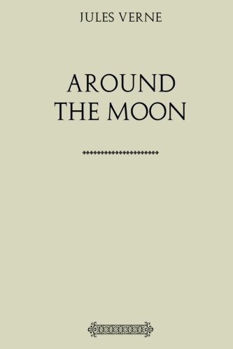 Around the moon: A sequel to From the Earth to the Moon