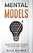 Mental Models: The Complete Guide for Logical Analysis, Problem-Solving, Powerful Strategies and Improved Decision-Making