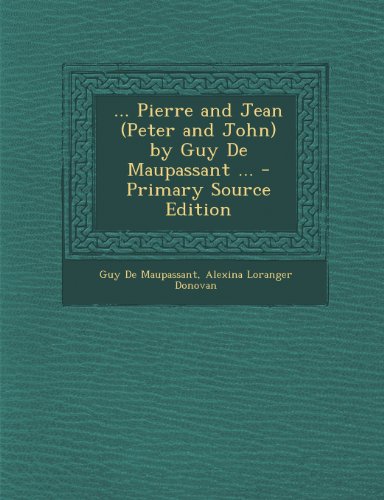 ... Pierre and Jean (Peter and John) by Guy De Maupassant ...