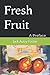 Fresh Fruit: A Preface