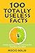 100 Totally Useless Facts : Useless but Insane, Fun and True Fact that Blow Your Mind