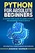 Python for Absolute Beginners: A Step by Step Guide to Learn Python Programming from Scratch, with Practical Coding Examples and Exercises