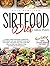 Sirtfood Diet Meal Plan: A Smart 4-Week Program To Jumpstart Your Weight Loss And Organize Your Meals Including The Foods You Love. Save Time, Feel Satisfied And Reboot Your Metabolism In One Month.