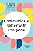 Communicate Better with Everyone (HBR Working Parents Series)