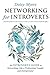 Networking for Introverts: Assert Your Quietly Powerful Advantage to Build Connections and Never Small Talk Again: An Introvert’s Guide to Networking Like a Professional Leader and Entrepreneur