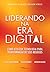 Liderando na Era Digital: Como Utilizar Tecnologia Para Transformacao de Seus Negocios