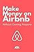 Make Money on Airbnb Without Owning Property: Discover How 1,000’s of Savvy Real Estate Investors are becoming FINANCIALLY INDEPENDENT using Airbnb without owning a single property (Business)