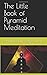 The Little Book of Pyramid Meditation (The Little Books of Pyramids)