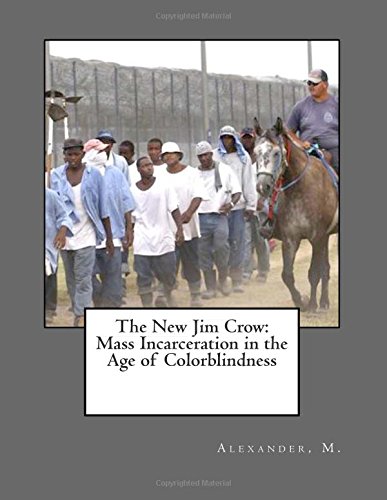 The New Jim Crow: Mass Incarceration in the Age of Colorblindness