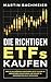 Die richtigen ETFs kaufen: Wie Sie als Börsen-Einsteiger jetzt clever in Indexfonds investieren und selbst in Krisenzeiten Geld verdienen (Germanic Languages Edition)