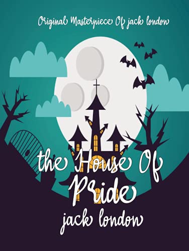 The House Of Pride By Jack London Annotated.